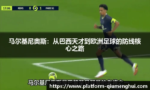 马尔基尼奥斯：从巴西天才到欧洲足球的防线核心之路