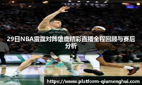 29日NBA雷霆对阵雄鹿精彩直播全程回顾与赛后分析